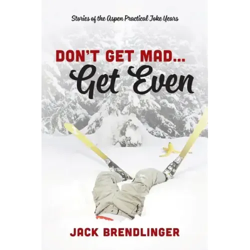 Don't Get Mad...Get Even: Stories of the Aspen Practical Joke Years