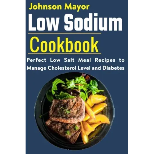 Low Sodium Cookbook: Perfect Low Salt Meal Recipe to Manage Cholesterol Level and Diabetes