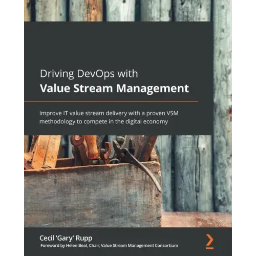 Driving DevOps with Value Stream Management: Improve IT value stream delivery with a proven VSM methodology to compete in the digital economy