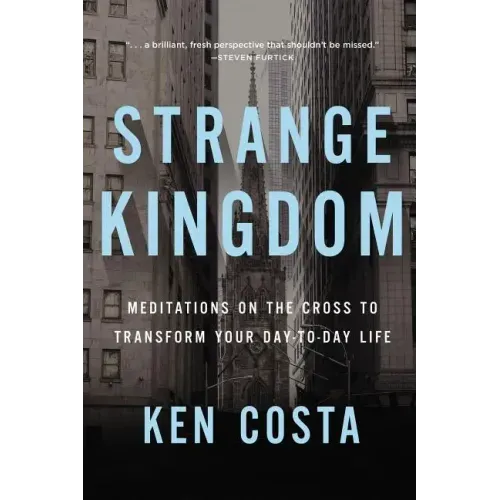 Strange Kingdom: Meditations on the Cross to Transform Your Day to Day Life