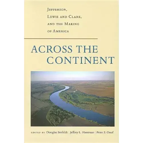 Across the Continent: Jefferson, Lewis and Clark, and the Making of America