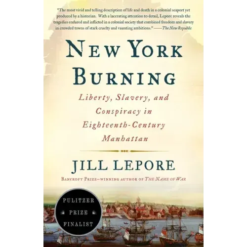 New York Burning: Liberty, Slavery, and Conspiracy in Eighteenth-Century Manhattan