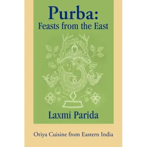 Purba: Feasts from the East: Oriya Cuisine from Eastern India