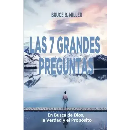 Las 7 Grandes Preguntas: En Busca de Dios, la Verdad y el Propósito