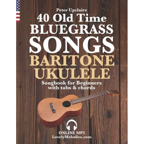 40 Old Time Bluegrass Songs - Baritone Ukulele Songbook for Beginners with Tabs and Chords