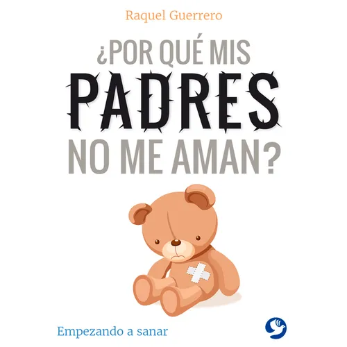 ¿Por Qué MIS Padres No Me Aman?: Empezando a Sanar