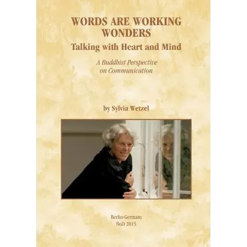 Words Are Working Wonders: Talking with Heart and Mind. A Buddhist Perspective on Communication. Translated from the German into English by Akasaraja