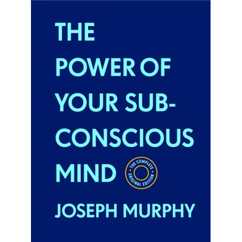 The Power of Your Subconscious Mind: The Complete Original Edition (with Bonus Material): The Basics of Success Series