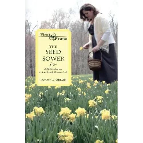 The Seed Sower: A 40-Day Journey to Sow Seed & Harvest Fruit