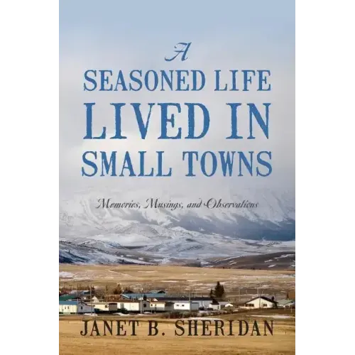 A Seasoned Life Lived in Small Towns: Memories, Musings, and Observations