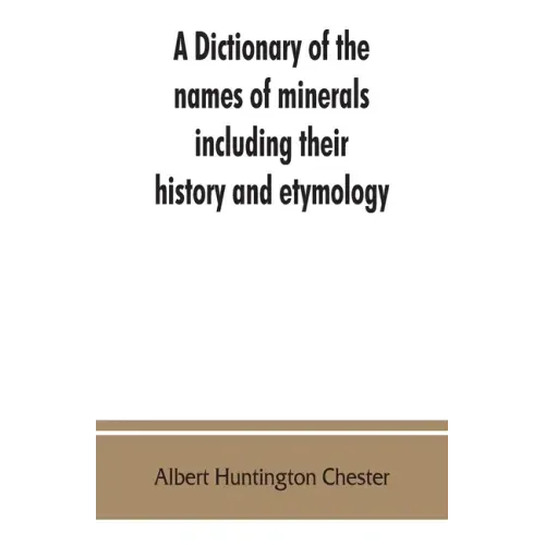 A dictionary of the names of minerals including their history and etymology