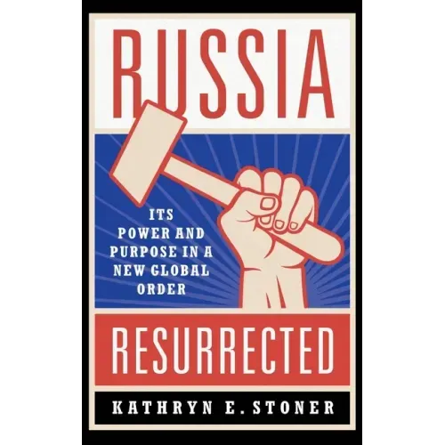 Russia Resurrected: Its Power and Purpose in a New Global Order