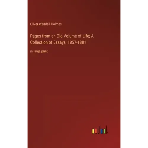 Pages from an Old Volume of Life; A Collection of Essays, 1857-1881: in large print