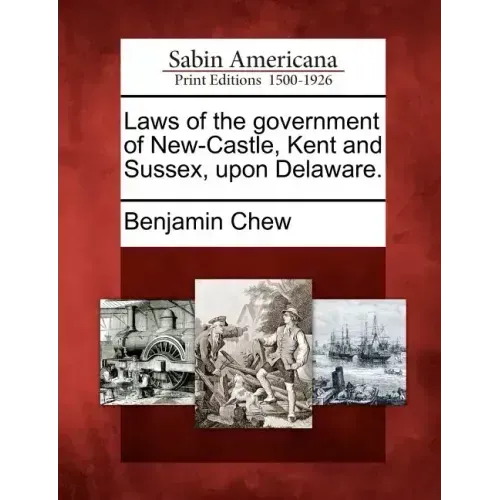 Laws of the Government of New-Castle, Kent and Sussex, Upon Delaware.