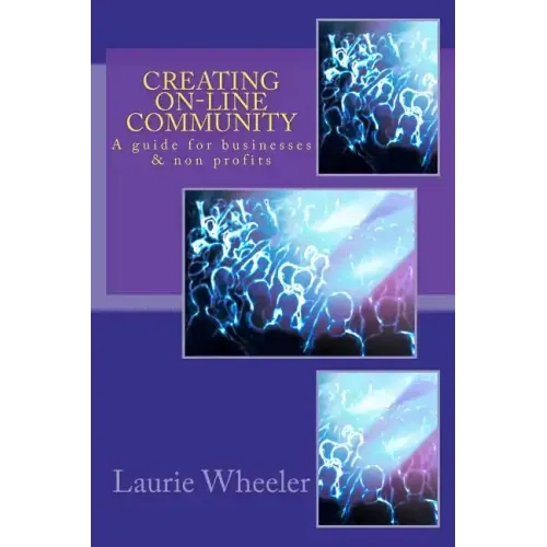 Creating On-Line Community: A guide for businesses and non-profits