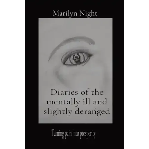Diaries of the mentally ill and slightly deranged: Turning pain into prosperity