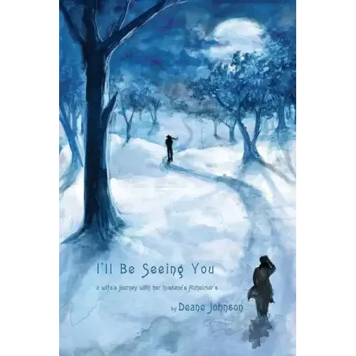 I'll Be Seeing You: A Wife's Journey With Her Husband's Alzheimer's