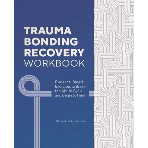 Trauma Bonding Recovery Workbook: Evidence-Based Exercises to Break the Abuse Cycle and Begin to Heal