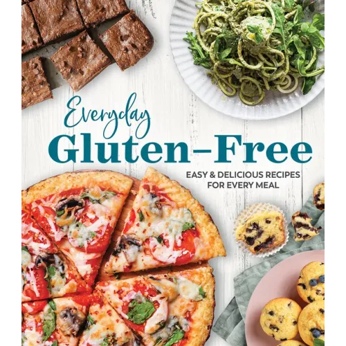 Everyday Gluten-Free: Easy & Delicious Recipes for Every Meal