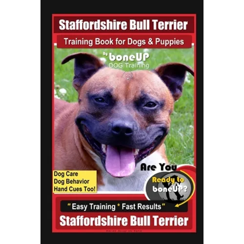 Staffordshire Bull Terrier Training Book for Dogs & Puppies By BoneUP DOG Training Dog Care, Dog Behavior, Hand Cues Too! Are You Ready to BoneUp? Eas
