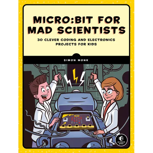 Micro: Bit for Mad Scientists: 30 Clever Coding and Electronics Projects for Kids