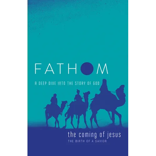 Fathom Bible Studies: The Coming of Jesus Student Journal (2 Samuel, Jeremiah, Isaiah, Ezekiel, Matthew, Luke): A Deep Dive Into the Story of God