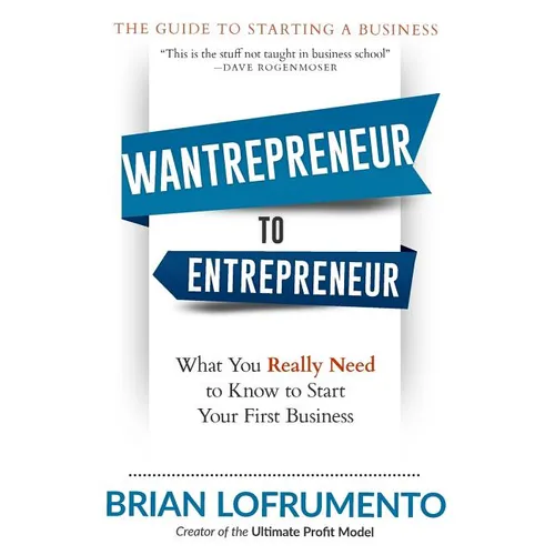 Wantrepreneur to Entrepreneur: What You Really Need to Know to Start Your First Business