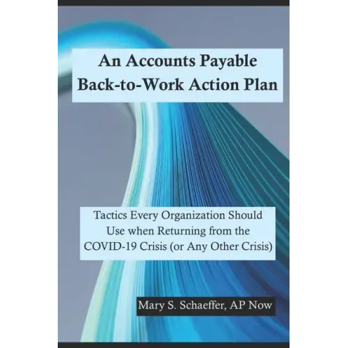 An Accounts Payable Back-to-Work Action Plan: Tactics Every Organization Should Use when Returning from the COVID-19 Crisis (or Any Other Crisis)