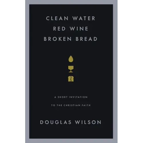 Clean Water, Red Wine, Broken Bread: A Short Invitation to the Christian Faith
