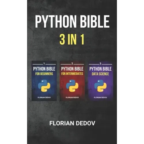 The Python Bible 3 in 1: Volumes One to Three (Beginner, Intermediate, Data Science)