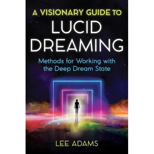 A Visionary Guide to Lucid Dreaming: Methods for Working with the Deep Dream State