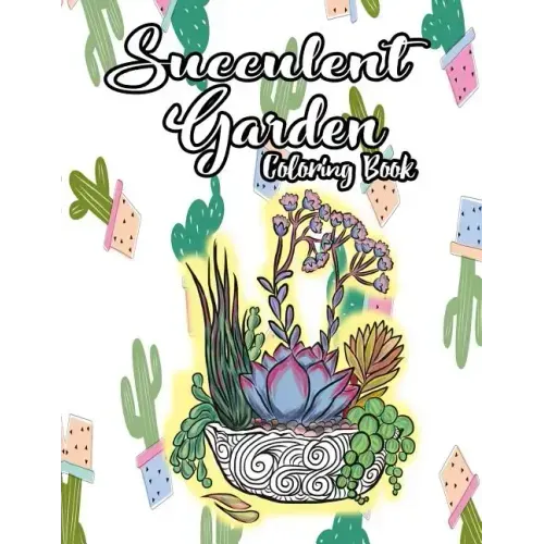Succulent Garden Coloring Book: An Enchanting Dessert Cactus Coloring Book for Adults Filled with Tranquil Terrariums to Relieve Stress and Really Rel
