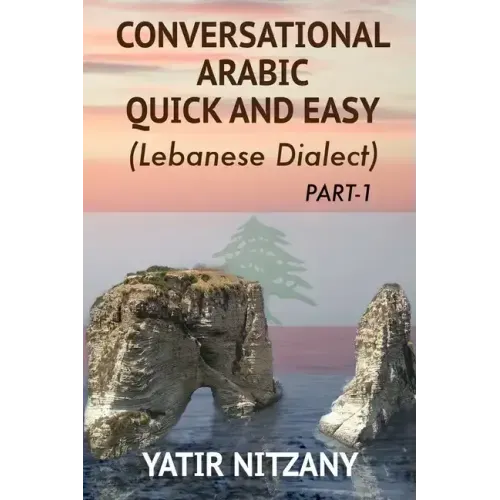 Conversational Arabic Quick and Easy: The Most Advanced Revolutionary Technique to Learn Lebanese Arabic Dialect! A Levantine Colloquial