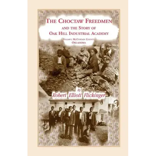 The Choctaw Freedmen and the Story of Oak Hill Industrial Academy, Valiant, McCurtain County, Oklahoma, Now Called the Alice Lee Elliott Memorial. Inc