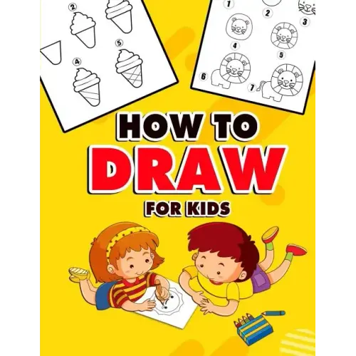 How to Draw for Kids: A Fun And Easy Step By Step Learn Drawing Book! (Step-by-Step Drawing Books)