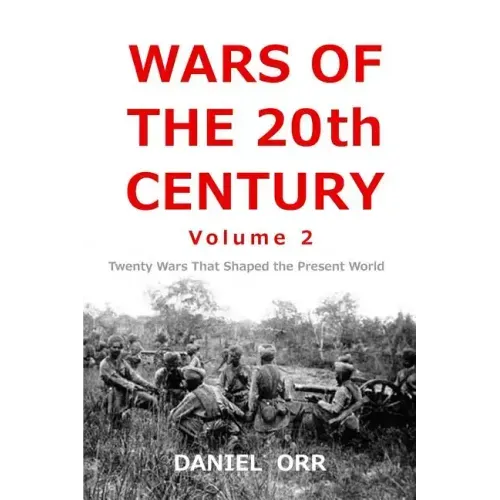 Wars of the 20th Century -- Volume 2: Twenty Wars That Shaped Our Present World