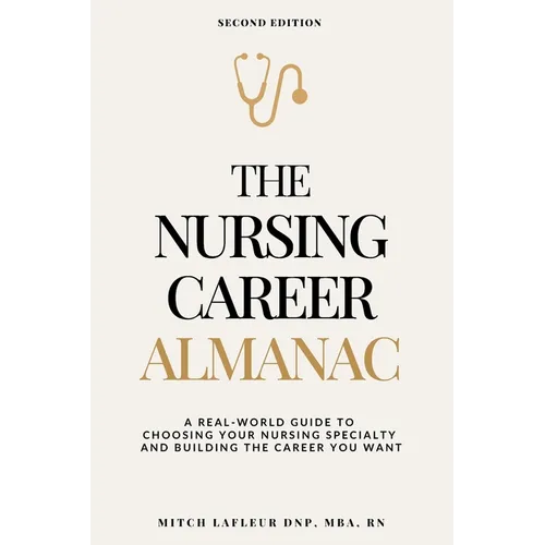 The Nursing Career Almanac: A Real-World Guide to Choosing Your Nursing Specialty and Building the Career You Want