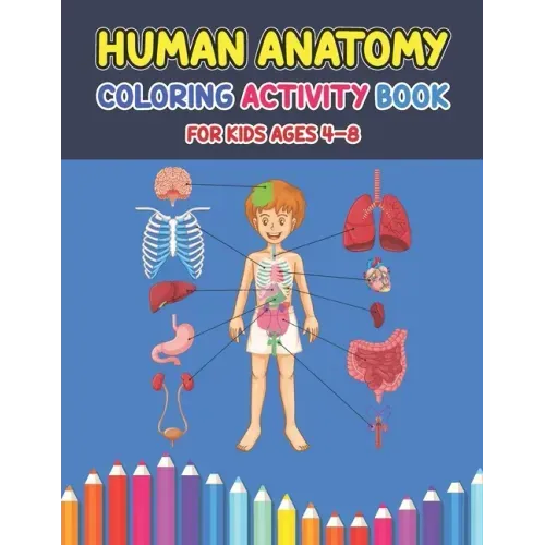 Human Anatomy Coloring Activity Book For Kids Ages 4-8: A Pretty Instructive Guide to the Human Body Activity Book For Kids And Adults - Children's Sc