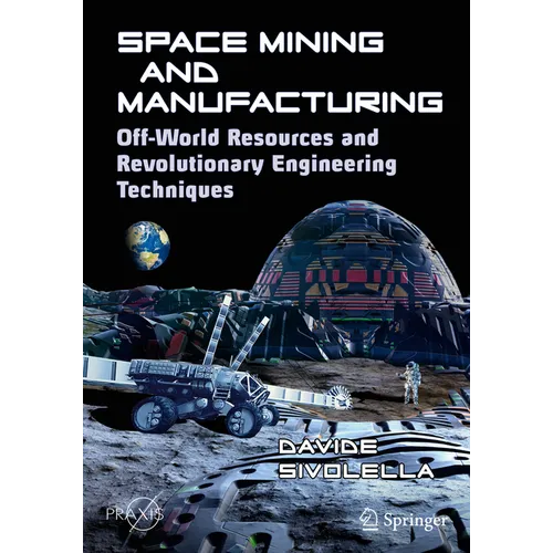 Space Mining and Manufacturing: Off-World Resources and Revolutionary Engineering Techniques
