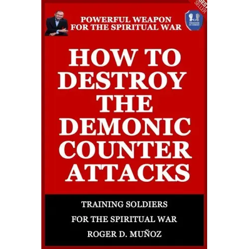 How to Destroy the Demonic Counter Attacks: Powerful Weapons of Spiritual Warfare