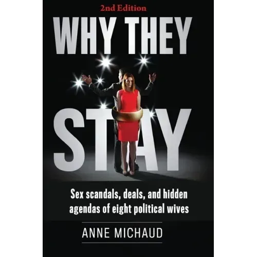 Why They Stay: Sex Scandals, Deals, and Hidden Agendas of Eight Political Wives (2nd Edition)