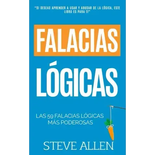 Falacias lógicas: Las 59 falacias lógicas más poderosas con ejemplos y descripciones simples de comprender: Aprende a ganar tus argument