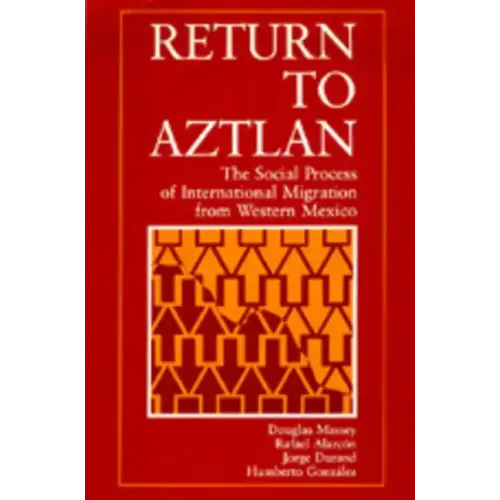 Return to Aztlan: The Social Process of International Migration from Western Mexico