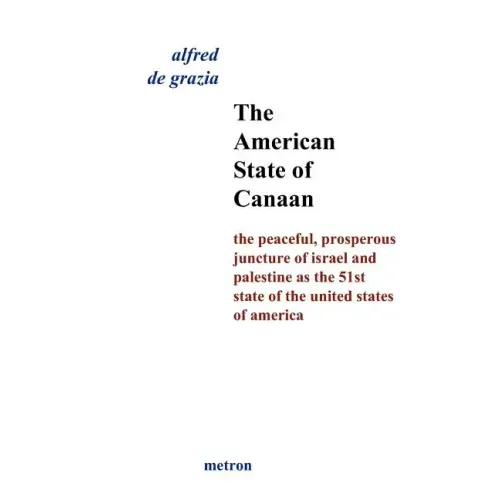 The American State Of Canaan: The Peaceful, Prosperous Juncture Of Israel And Palestine As The 51st State Of The United States Of
