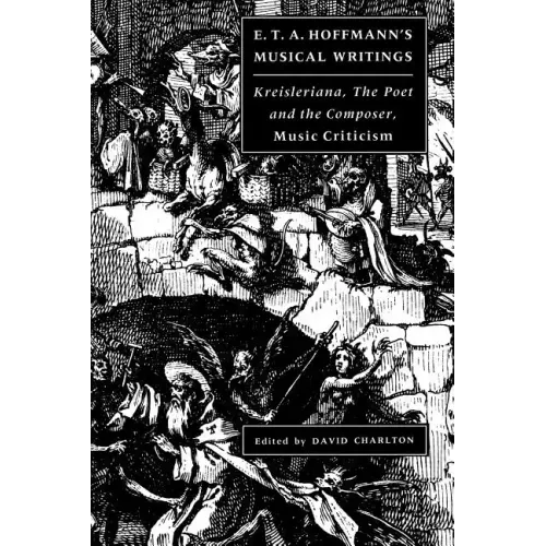 E. T. A. Hoffmann's Musical Writings: Kreisleriana; The Poet and the Composer; Music Criticism
