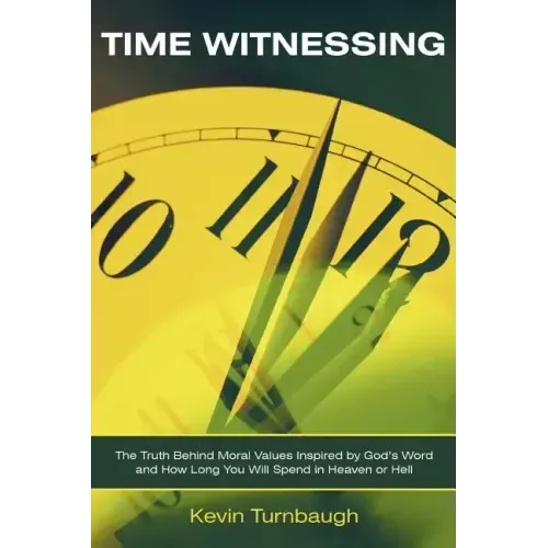 Time Witnessing: The Truth Behind Moral Values Inspired by God's Word and How Long You Will Spend in Heaven or Hell