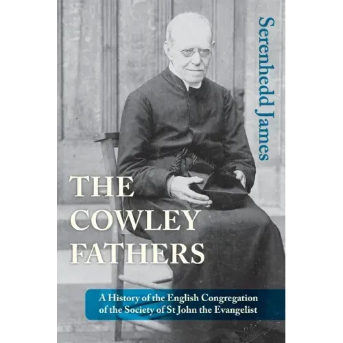 The Cowley Fathers: A History of the English Congregation of the Society of St John the Evangelist