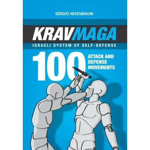 Krav Maga - Israeli System of Self-Defense: 100 attack and defense movements.