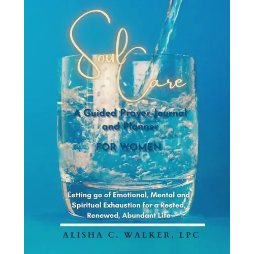 Soul Care A Guided Prayer Journal and Planner for Women: Letting Go of Emotional, Mental, and Spiritual Exhaustion for a Rested, Renewed, Abundant Lif