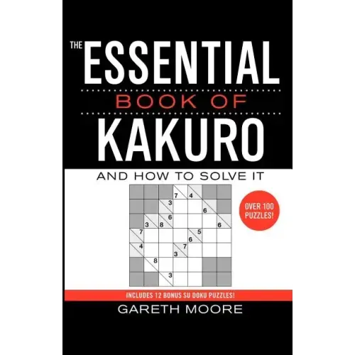 The Essential Book of Kakuro: And How to Solve It